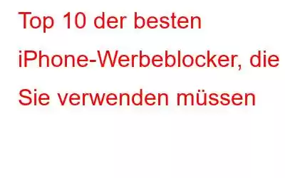 Top 10 der besten iPhone-Werbeblocker, die Sie verwenden müssen