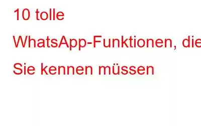 10 tolle WhatsApp-Funktionen, die Sie kennen müssen