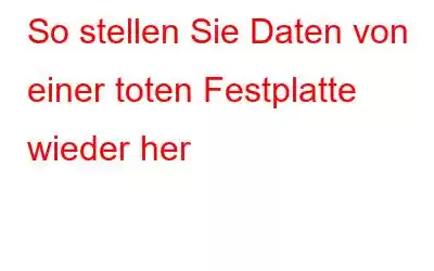 So stellen Sie Daten von einer toten Festplatte wieder her