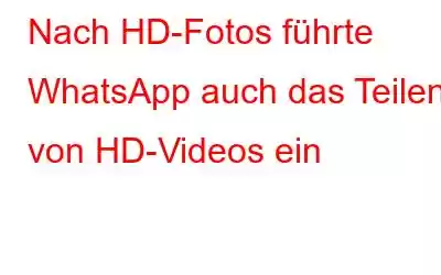 Nach HD-Fotos führte WhatsApp auch das Teilen von HD-Videos ein