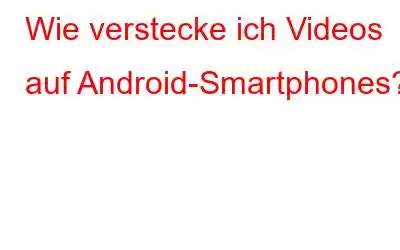 Wie verstecke ich Videos auf Android-Smartphones?