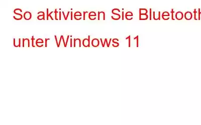 So aktivieren Sie Bluetooth unter Windows 11