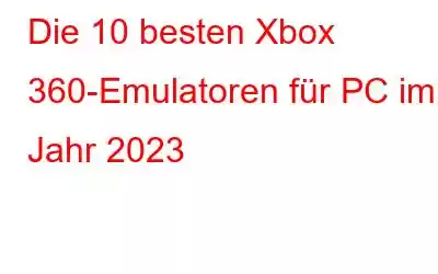 Die 10 besten Xbox 360-Emulatoren für PC im Jahr 2023