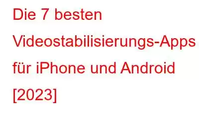 Die 7 besten Videostabilisierungs-Apps für iPhone und Android [2023]