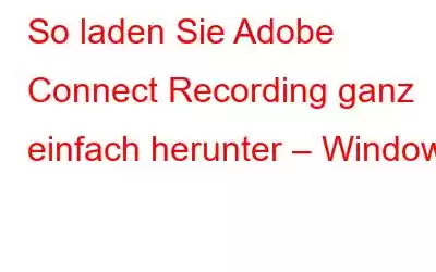 So laden Sie Adobe Connect Recording ganz einfach herunter – Windows