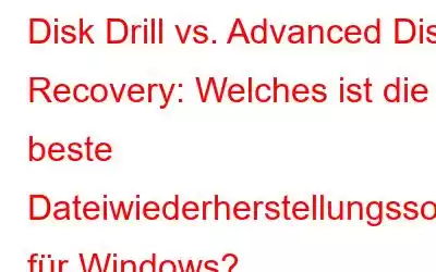 Disk Drill vs. Advanced Disk Recovery: Welches ist die beste Dateiwiederherstellungssoftware für Windows?