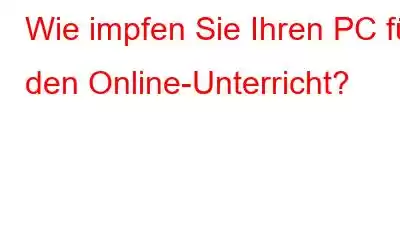 Wie impfen Sie Ihren PC für den Online-Unterricht?