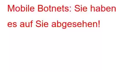 Mobile Botnets: Sie haben es auf Sie abgesehen!