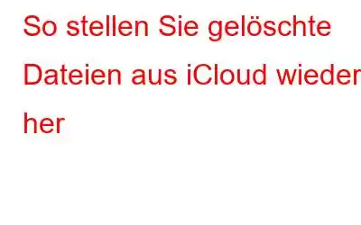 So stellen Sie gelöschte Dateien aus iCloud wieder her