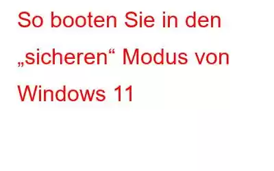 So booten Sie in den „sicheren“ Modus von Windows 11