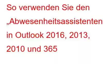 So verwenden Sie den „Abwesenheitsassistenten“ in Outlook 2016, 2013, 2010 und 365