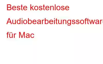 Beste kostenlose Audiobearbeitungssoftware für Mac