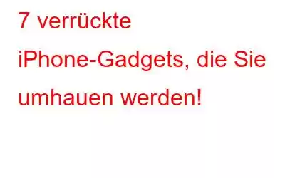 7 verrückte iPhone-Gadgets, die Sie umhauen werden!