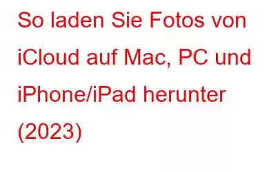 So laden Sie Fotos von iCloud auf Mac, PC und iPhone/iPad herunter (2023)