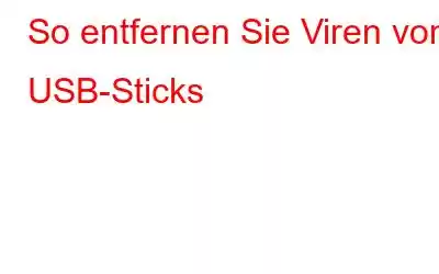 So entfernen Sie Viren von USB-Sticks