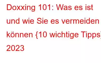 Doxxing 101: Was es ist und wie Sie es vermeiden können {10 wichtige Tipps} 2023