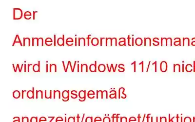 Der Anmeldeinformationsmanager wird in Windows 11/10 nicht ordnungsgemäß angezeigt/geöffnet/funktioniert? Hier ist die Lösung!