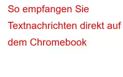 So empfangen Sie Textnachrichten direkt auf dem Chromebook