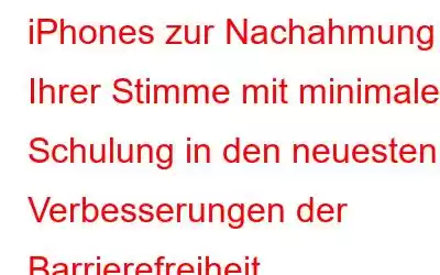 iPhones zur Nachahmung Ihrer Stimme mit minimaler Schulung in den neuesten Verbesserungen der Barrierefreiheit