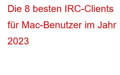 Die 8 besten IRC-Clients für Mac-Benutzer im Jahr 2023