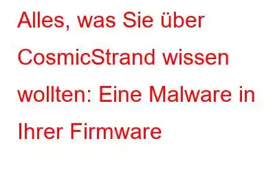 Alles, was Sie über CosmicStrand wissen wollten: Eine Malware in Ihrer Firmware