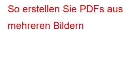 So erstellen Sie PDFs aus mehreren Bildern