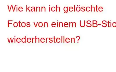 Wie kann ich gelöschte Fotos von einem USB-Stick wiederherstellen?