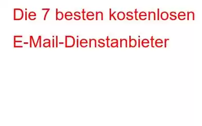 Die 7 besten kostenlosen E-Mail-Dienstanbieter