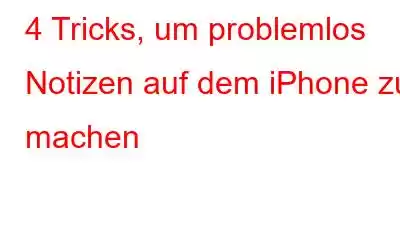 4 Tricks, um problemlos Notizen auf dem iPhone zu machen