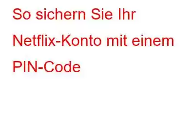 So sichern Sie Ihr Netflix-Konto mit einem PIN-Code