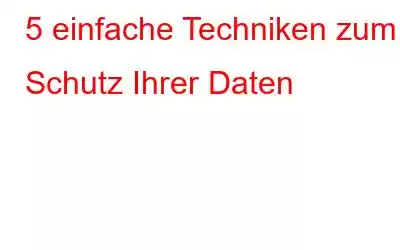 5 einfache Techniken zum Schutz Ihrer Daten