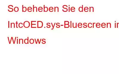 So beheben Sie den IntcOED.sys-Bluescreen in Windows