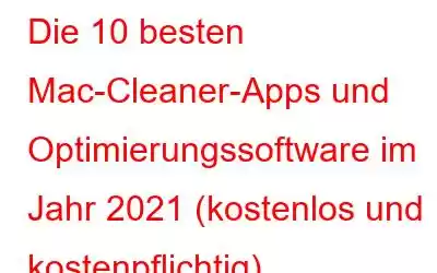 Die 10 besten Mac-Cleaner-Apps und Optimierungssoftware im Jahr 2021 (kostenlos und kostenpflichtig)