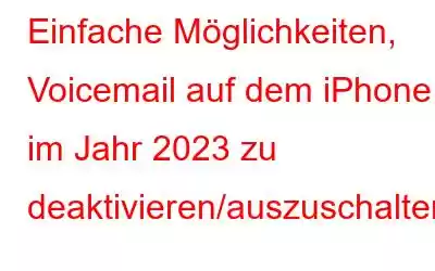 Einfache Möglichkeiten, Voicemail auf dem iPhone im Jahr 2023 zu deaktivieren/auszuschalten