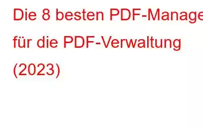 Die 8 besten PDF-Manager für die PDF-Verwaltung (2023)