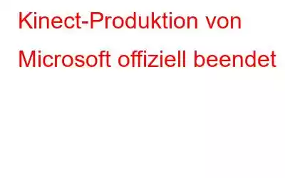 Kinect-Produktion von Microsoft offiziell beendet