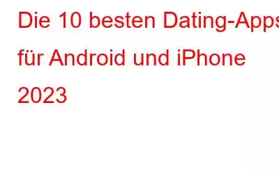 Die 10 besten Dating-Apps für Android und iPhone 2023