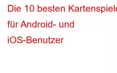 Die 10 besten Kartenspiele für Android- und iOS-Benutzer