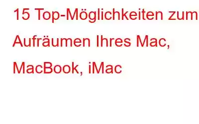 15 Top-Möglichkeiten zum Aufräumen Ihres Mac, MacBook, iMac