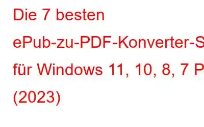 Die 7 besten ePub-zu-PDF-Konverter-Software für Windows 11, 10, 8, 7 PC (2023)