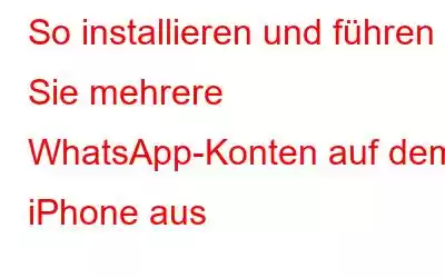 So installieren und führen Sie mehrere WhatsApp-Konten auf dem iPhone aus