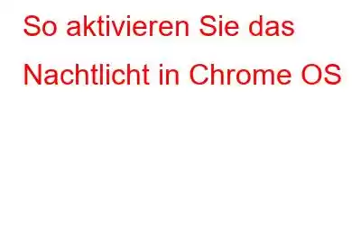 So aktivieren Sie das Nachtlicht in Chrome OS