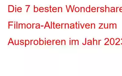 Die 7 besten Wondershare Filmora-Alternativen zum Ausprobieren im Jahr 2023