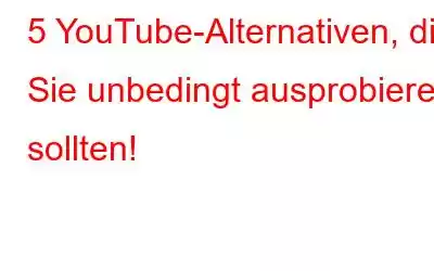 5 YouTube-Alternativen, die Sie unbedingt ausprobieren sollten!