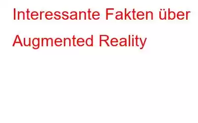 Interessante Fakten über Augmented Reality