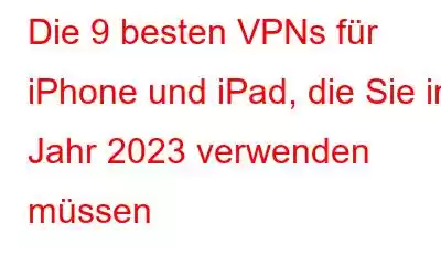 Die 9 besten VPNs für iPhone und iPad, die Sie im Jahr 2023 verwenden müssen