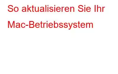 So aktualisieren Sie Ihr Mac-Betriebssystem