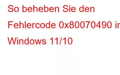 So beheben Sie den Fehlercode 0x80070490 in Windows 11/10