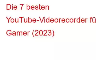 Die 7 besten YouTube-Videorecorder für Gamer (2023)