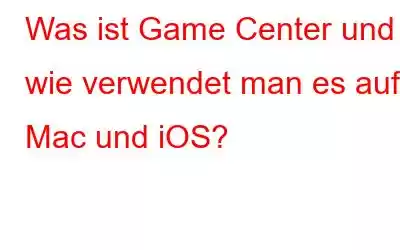 Was ist Game Center und wie verwendet man es auf Mac und iOS?